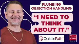 Plumbing Sales Objection Handling: &ldquo;I Need to Think About It&hellip;&rdquo;