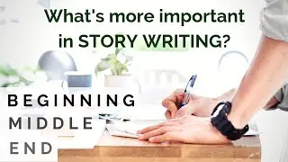 Most important in a story - Beginning, Middle or End (Story, script, screenplay)