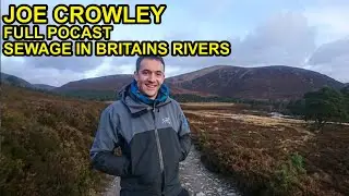 Sewage in British Rivers ft Joe Crowley FULL PODCAST