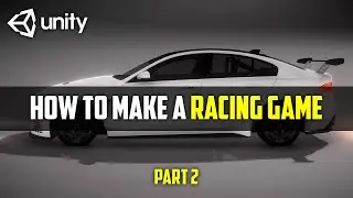 How to Make a Racing Game with Unity | Part 2 | Advanced / Intermediate Tutorial