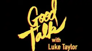 Good Talk with Luke Taylor: Episode 4
