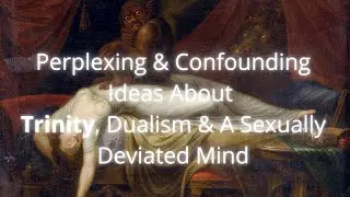 Perplexing and Confounding Facts about (Thoughts on)Trinity, Dualism & My Twisted Mind
