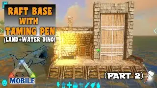 Ark Mobile Building Raft Base With Taming Pen (Part 2) | Raft Land+Water Dino Taming Pen | 2024