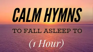 1 Hour of Calm Hymns to Fall Asleep To (Hymn Compilation)