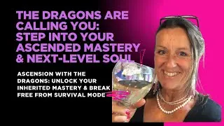 The Dragons Are Calling: Step Into Your Ascended Mastery & Next-Level Soul