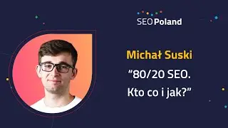 80/20 SEO. Kto co i jak? Michał Suski (Surfer SEO) SEO Poland on Tour by Linkhouse 2022