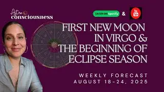 FIRST NEW MOON IN VIRGO AUGUST 22, 2025 & THE BEGINNING OF ECLIPSE SEASON