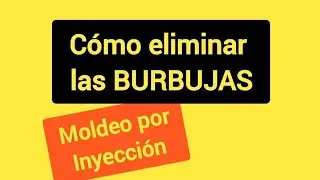 #107 - Como eliminar las burbujas - Moldeo por inyección - Ing. Elvio Gonzalez