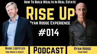 How To Build Wealth In Real Estate Ft. Mark Loeffler
