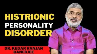 Histrionic Personality Disorder | Dr. Kedar Ranjan Banerjee