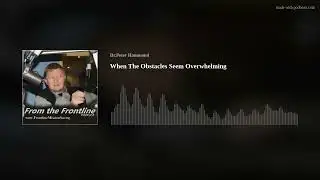 When The Obstacles Seem Overwhelming