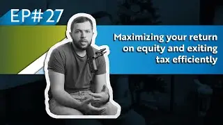 028. Maximizing your Return on Equity and Exiting Tax Efficiently
