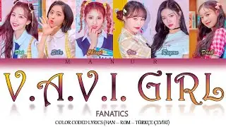 Fanatics (파나틱스) - V.A.V.I Girl (Han- Rom- T&Uuml;RK&Ccedil;E &Ccedil;EVİRİ) Color Coded Lyrics