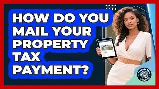 How Do You Mail Your Property Tax Payment?