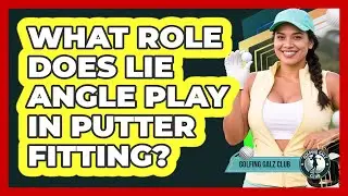 What Role Does Lie Angle Play In Putter Fitting?