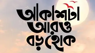 Aakashta Aaro Baro Hok ( আকাশটা আরো বড় হোক)