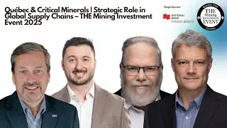Qu&eacute;bec & Critical Minerals Strategic Role in Global Supply Chains -THE Mining Investment Event 2025