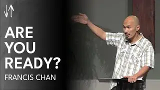 Are You Ready? (The End Times Series, Pt. 4) | Francis Chan