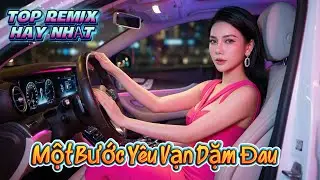 Một Bước Yêu Ngàn Dặm Đau - Top Nhạc Việt Remix Hay Nhất