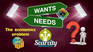 Needs, Wants and Scarcity - The economics problem