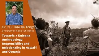 Dr Ty Tengan - Towards a Kuleana Anthropology: Responsibility & Relationality in Hawai&lsquo;i and Oceania