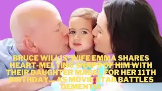 Bruce Willis' wife Emma shares heart melting snaps of him with their daughter Mabel for her 11th bir