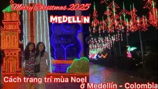 #161- Rực rỡ, nhộn nhịp, lung linh sắc màu nghệ thuật qua mùa lễ hội Giáng sinh ở Medellín! 