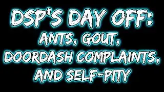 DSP's Day Off: Ants, Gout, DoorDash, and Self-Pity