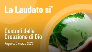 Custodi della Creazione di Dio/1 - La Laudato si'