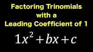 Factoring Trinomials with a Leading Coefficient of 1