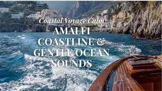 Coastal Voyage Calm | Amalfi Coastline & Gentle Ocean Sounds