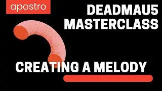 Deadmau5 Masterclass: Creating A Melodies