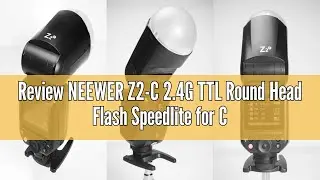 Review NEEWER Z2-C 2.4G TTL Round Head Flash Speedlite for Canon, 76Ws Speedlight with Dome Diffuser