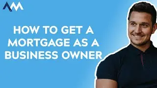 How to Get A Mortgage As A Business Owner