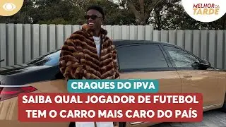 Craques do IPVA: saiba qual jogador de futebol tem o carro mais caro do país | Melhor da Tarde