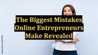 The Biggest Mistakes Online Entrepreneurs Make Revealed