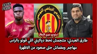 طارق العبدلي: متنجمش تحط دياكيتي اللي قوتو بالراس مهاجم ومفماش حتى صعود من الاظهرة