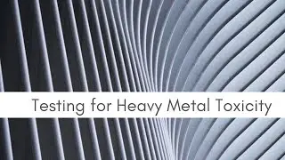 Testing for Heavy Metal Toxicity by Vanita Dahia