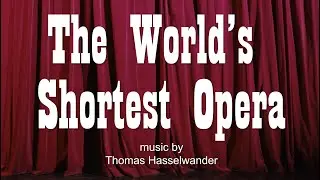 The World's Shortest Opera  -- music by Thomas Hasselwander