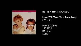 BETTER THAN PICASSO - Love Will Take Your Pain Away (7'' Mix) - 1988