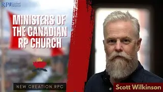 Ministers of the Canadian RP Church: Scott Wilkinson (Part 3)
