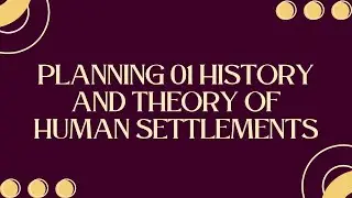 PLANNING 01 HISTORY AND THEORY OF HUMAN SETTLEMENTS