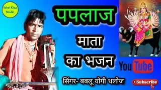 पपलाज माता का भजन Paplaj Mata Ji ka bhajan सिंगर- बबलू योगी लालसोट #bhajan #mata #Sabal_King_Studio