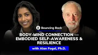 Alan Fogel, Ph.D.: Body-Mind Connection — Embodied Self-Awareness and Resilience | Bouncing Back #36