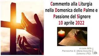 Commento alla Liturgia nella Domenica delle Palme e Passione del Signore 10 aprile 2022
