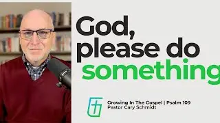God, Please Do Something!  | Psalm 109  |  Cary Schmidt