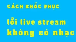 KHẮC PHỤC LỖI LIVE STREAM KHÔNG CÓ NHẠC ĐƠN GIẢN HIỆU QUẢ NHẤT - AKIRA TRANG STUDIO