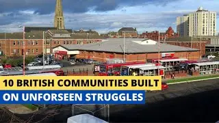 10 British Communities Built On Unforeseen Struggles