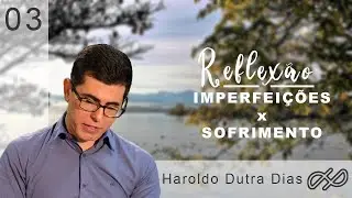 REFLEXÕES com Haroldo 003- Imperfeições X Sofrimento
