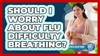 Should I Worry About Flu Difficulty Breathing?